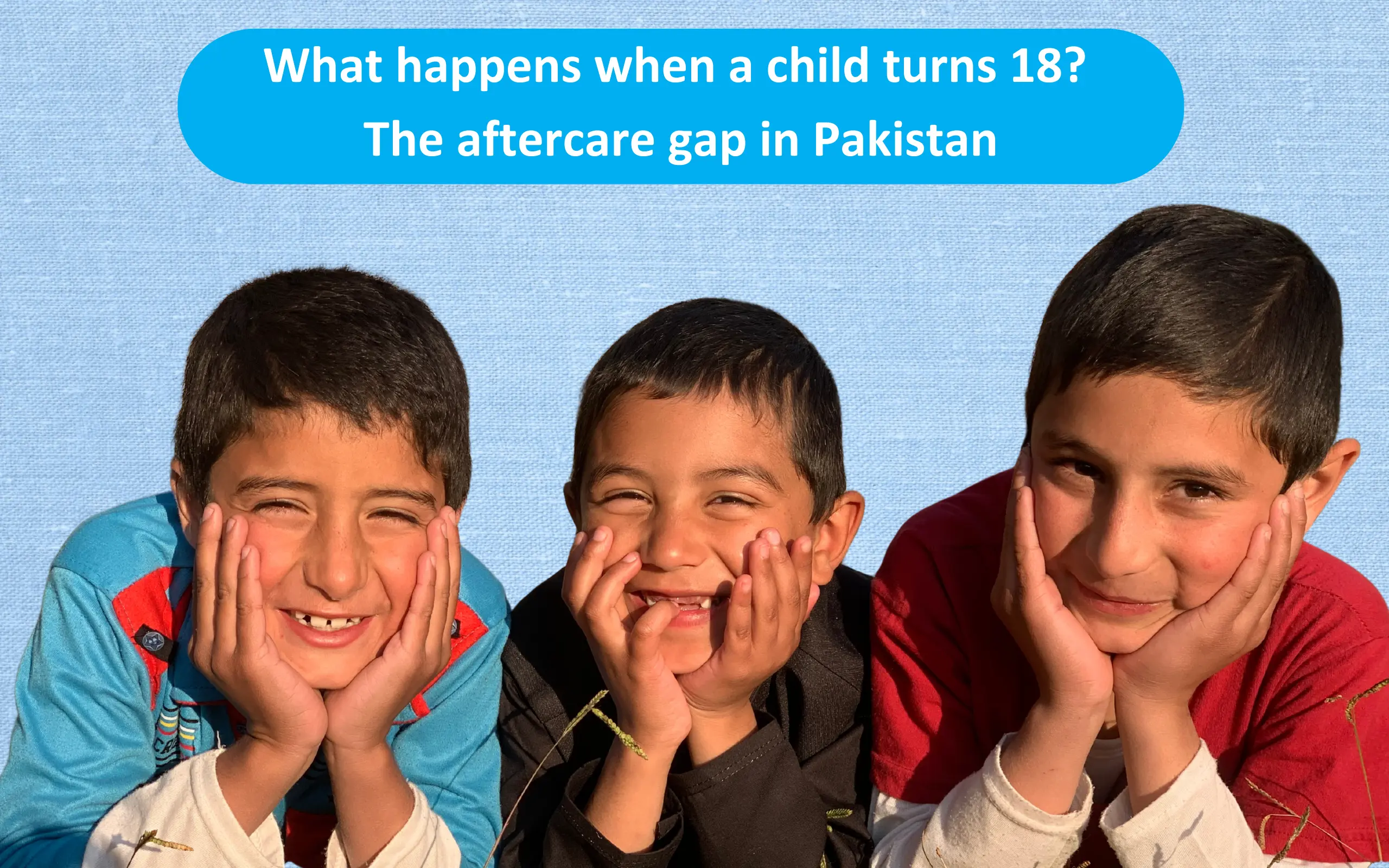 “Three smiling children posing together, with a headline discussing what happens when a child turns 18 and highlighting the aftercare gap in Pakistan.